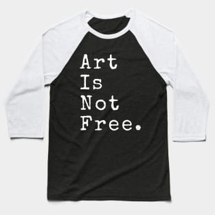 ART IS NOT FREE ARTIST QUOTES Baseball T-Shirt